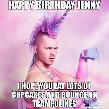 Happy Birthday Jenny I Hope You Eat Lots Of Cupcakes And Bounce On Trampolines Meme Un Joyeux Anniversaire Patron Joyeux 40e Anniversaire Anniversaire Drole