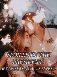 Dilarang plagiat, share or memperjualbelikan terjemahan saya, dilarang republish novel yang ada di blog tanpa cantumin kredit. Spoiled By The President My Wife Is A Little Sweet Novel Full Story Book Babelnovel