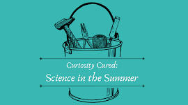 July Curiosity Cured: Science in the Summer
