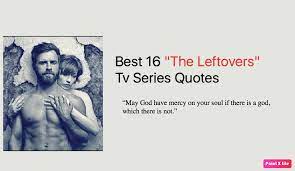 I really have the good fortune that the actors who work with me on 'the leftovers' are thoughtful, hard. Best 16 The Leftovers Tv Series Quotes Nsf Music Magazine