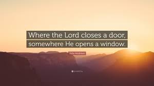 The problem was that this particular window opened off the tenth story, and he wasn't so sure god supplied parachutes. — diana gabaldon. Julie Andrews Quote Where The Lord Closes A Door Somewhere He Opens A Window
