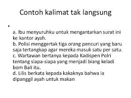 Dikutip dari situs resmi kementerian pendidikan dan kebudayaan ri, berikut ini perbedaan antara kalimat langsung dan kalimat tak langsung Kalimat Langsung Dan Tak Langsung