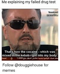 Maybe you would like to learn more about one of these? Me Explaining My Failed Drug Test Itanslated That S How The Cocaine Which Was Mixed In Thekebab Got Into My Body Follow For Memes Meme On Me Me
