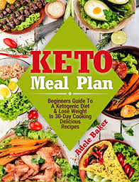 Keto Meal Plan Beginners Guide To A Ketogenic Diet Lose Weight In 30 Day Cooking Delicious Recipes Ebook Baker Adele Amazon Co Uk Kindle Store