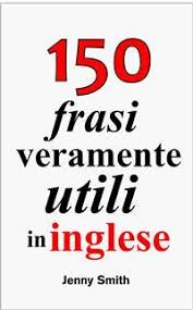 Se digitate una singola parola potete ricevere non. Leggi 150 Frasi Veramente Utili In Inglese Di Jenny Smith Online Libri