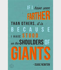 If I Have Seen Farther Than Others It Is Because I Have Stood On The Shoulders Of Giants Isaac Newton Encouragement Quotes School Quotes Favorite Quotes
