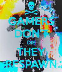 Gamers don t die they respawn. Gamers Don T Die They Respawn Gaming Gaming Wallpapers Gaming Posters Games