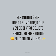 Rejeita qualquer pensamento ou sentimento de rivalidade, pois isto destrói a unidade das mulheres. 60 Frases Para O Dia Da Mulher Que Enaltecem Sua Forca E Sua Garra