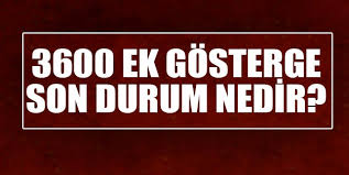 3600 Ek Gosterge Son Dakika Gelismeleri 3600 Ek Gosterge Son Durum Nedir