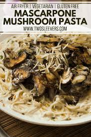 Mascarpone Mushroom Pasta In The Air Fryer Twosleevers Twosleevers Mascarpone Mushroom Past Mascarpone Recipes Cooking Recipes Healthy Mushroom Recipes