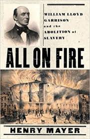 William lloyd garrison was born in newburyport, massachusetts, in 1805. All On Fire William Lloyd Garrison And The Abolition Of Slavery Henry Mayer The Worthy House