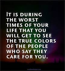 It Is During The Worst Times Of Your Life That You Will Get To See The True Colors Of The Peo Short Inspirational Quotes Quotes To Live By Inspirational Quotes