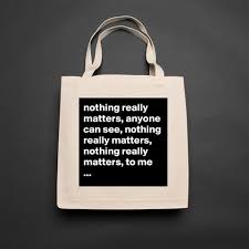 There might be a god/meaning, there might not. Products Nothing Really Matters Anyone Can See Nothing Re Boldomatic Shop
