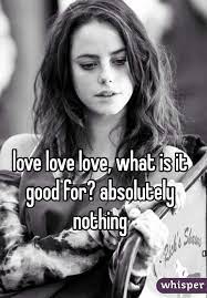 Love Love Love What Is It Good For Absolutely Nothing