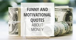 Check out these top 10 funny money quotes. The Best Funny And Motivational Money Quotes Savvy Family Finance