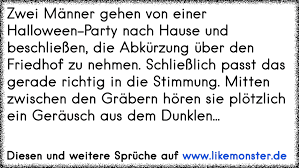 Ebenfalls können sie einen stehenden begriff eingeben. Zwei Manner Gehen Von Einer Halloween Party Nach Hause Und Beschliessen Die Abkurzung Uber Den Friedhof Zu Nehmen S Tolle Spruche Und Zitate Auf Www Likemonster De