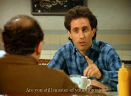 Are You Still Master Of Your Domain Jerry Seinfeld Seinfeld Quotes Seinfeld Funny Seinfeld
