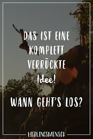 Das Ist Eine Komplett Verrückte Idee Wann Gehts Los Zitate