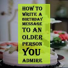 Wish you a many many happy returns of the day. How To Write A Birthday Message To An Older Person You Admire Holidappy