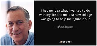 Life can be much broader once you discover one simple fact: Walter Isaacson Quote I Had No Idea What I Wanted To Do With