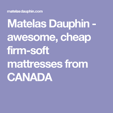 Matelas Dauphin Awesome Cheap Firm Soft Mattresses From Canada Soft Mattress Dauphin Mattress