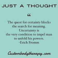 Just A Thought The Quest For Certainty Blocks The Search For Meaning Uncertainty Is The Very Condition To Impel Man To U Thoughts Positive Quotes Meant To Be