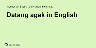 These sentences come from external sources and may not be accurate. Datang Agak Translation In English Examples Of Use Datang Agak In A Sentence In Indonesian