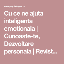 Cu Ce Ne Ajuta Inteligenta Emotionala Cunoaste Te Dezvoltare Personala Revista Psychologies Romania