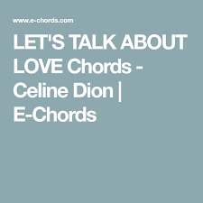 Modern and classic love song lyrics collection with printable pdf version for download. Let S Talk About Love Chords Celine Dion E Chords Let S Talk About Love Celine Dion Let It Be