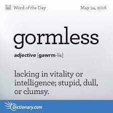Dictionary Com S Word Of The Day Gormless Chiefly British Informal Lacking In Vitality Or Intelligence Stupid Dull Or Uncommon Words Weird Words Words