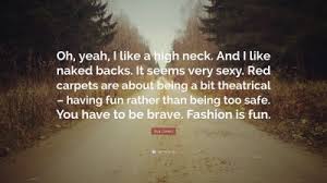 Go on to discover millions of awesome videos and pictures in thousands of other categories. Eva Green Quote Oh Yeah I Like A High Neck And I Like Naked Backs It Seems Very Sexy Red Carpets Are About Being A Bit Theatrical