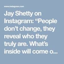  Jay Shetty On Instagram People Don T Change They Reveal Who They Truly Are What S Inside Will Come Out Put Only Good In And Only Good Will Come Out Graphi