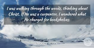 603 quotes from woody allen: Woody Allen I Was Walking Through The Woods Thinking About Christ If Quotetab