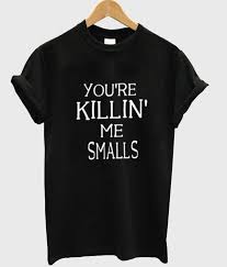 Check spelling or type a new query. You Re Killin Me Smalls T Shirt