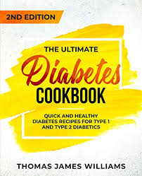 They thought people with diabetes had to avoid all foods with sugars or stop eating certain other foods. The Ultimate Diabetes Cookbook Quick And Healthy Diabetes Recipes For Type 1 And Type 2 Diabetics By Thomas James Williams