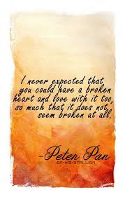 I Never Expected That You Could Have A Broken Heart And Love With It Too So Much That It Does Not Seem Broken At All Disney Quotes Peter Pan Quotes Peter
