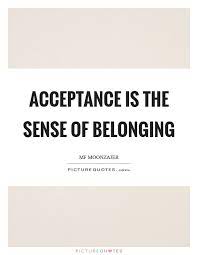 Acceptance Is The Sense Of Belonging Picture Quotes