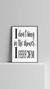 I Don T Sing In The Shower I Perform Funny Bathroom Quote Etsy In 2020 Bathroom Quotes Funny Bathroom Quotes Bathroom Humor