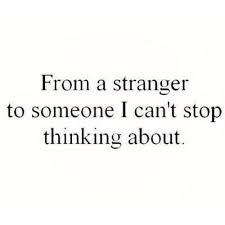 From A Stranger To Someone I Can T Stop Thinking About Stranger Quotes Inspirational Quotes Motivation Funny Quotes