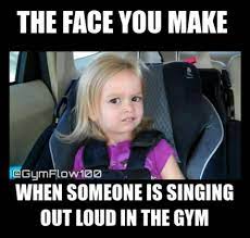 The Face You Make When Someone Is Singing Out Loud At The Gym Gym Humor Server Humor Humor