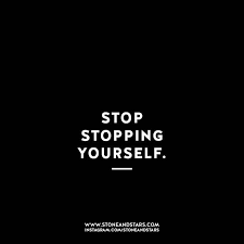 Stop Stopping Yourself Great Inspirational Quotes Words Inspirational Quotes