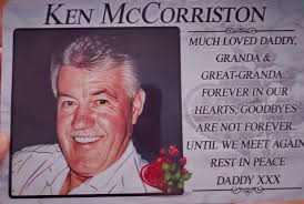 Ken McCorriston Interment of my Daddy's ashes will be tomorrow Saturday  28th January at St.Marys Church Dunboe @ 12:30 where he will be laid to  rest with his mummy Annie McCorriston ..