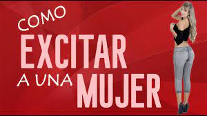 Como Excitar A Una Mujer Youtube