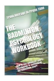 Download Pdf The Badminton Psychology Workbook How To Use Advanced Sports Psychology To Succeed On The Badminton Court Sports Psychology Workbook Psychology