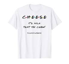 Friends t shirt logo graphic tees for men women in your size. Cheese It S Milk That You Chew Funny Quote T Shirt Friends Tv Show Friends Quotes Friends Tv