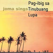 Here are 3 possible meanings. Joma Sings Pag Ibig Sa Tinubuang Lupa By Jose Maria Sison