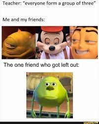 Teacher Everyone Form A Group Of Three Me And My Friends Ifunny Really Funny Memes Funny Relatable Memes Stupid Funny Memes