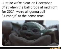 Just So We Re Clear On December 31st When The Ball Drops At Midnight For 2021 We Re All Gonna Call Jumanji At The Same Time Ifunny Yoda Funny Haha Funny