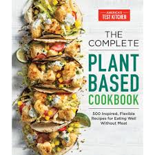 Great companion book for the show. The Complete Plant Based Cookbook America S Test Kitchen Emag Ro