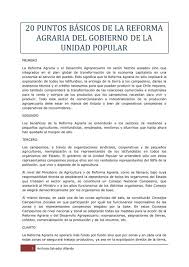 La reforma agraria fue un proceso que incluyó la redistribución a gran escala del ingreso, las oportunidades y otros beneficios derivados de la propiedad de . Reforma Agraria 20 Puntos Ba Sicos Salvador Allende